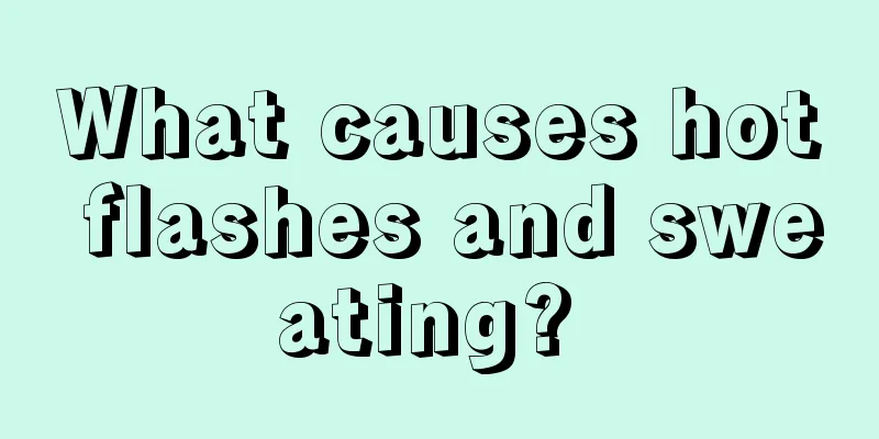 What causes hot flashes and sweating? 