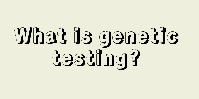 What is genetic testing? 