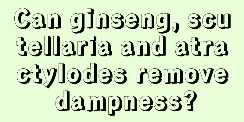 Can ginseng, scutellaria and atractylodes remove dampness?