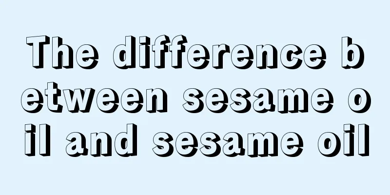 The difference between sesame oil and sesame oil