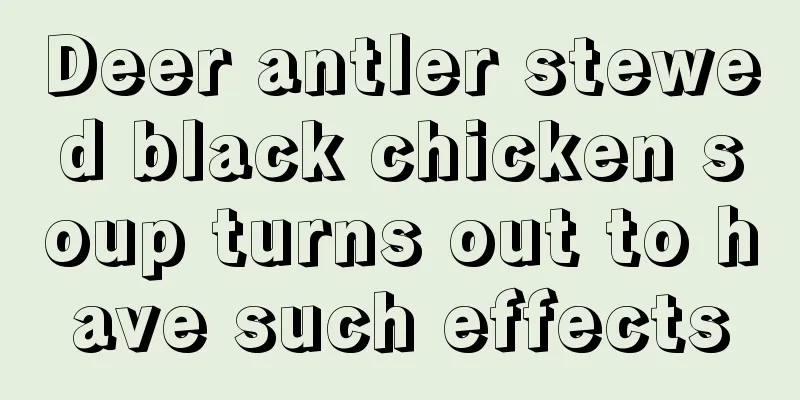 Deer antler stewed black chicken soup turns out to have such effects