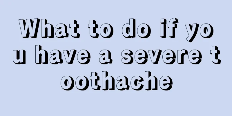 What to do if you have a severe toothache
