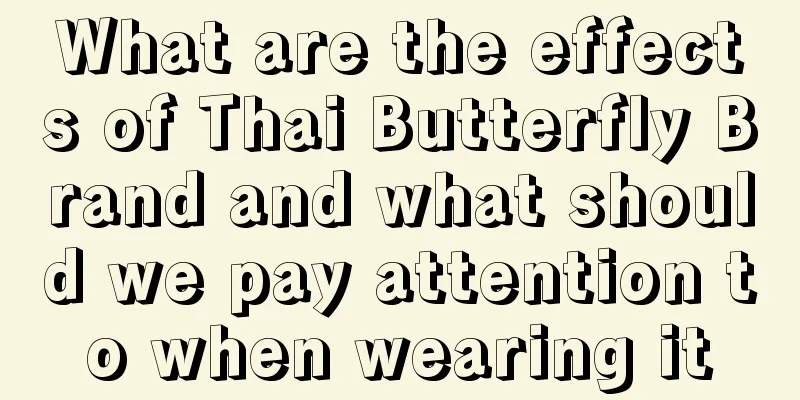 What are the effects of Thai Butterfly Brand and what should we pay attention to when wearing it