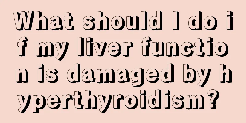 What should I do if my liver function is damaged by hyperthyroidism? 