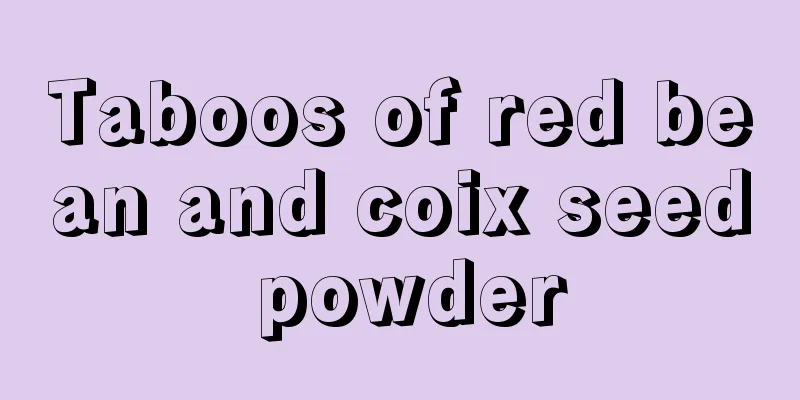 Taboos of red bean and coix seed powder