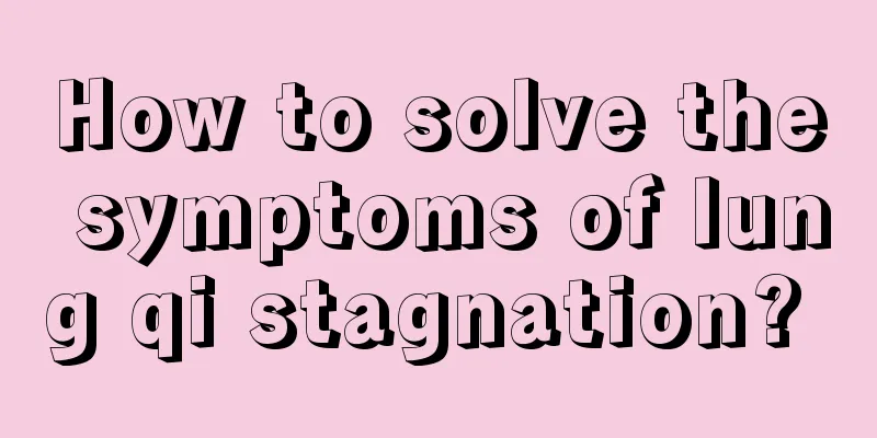 How to solve the symptoms of lung qi stagnation? 
