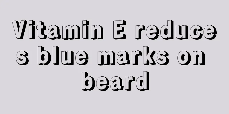 Vitamin E reduces blue marks on beard