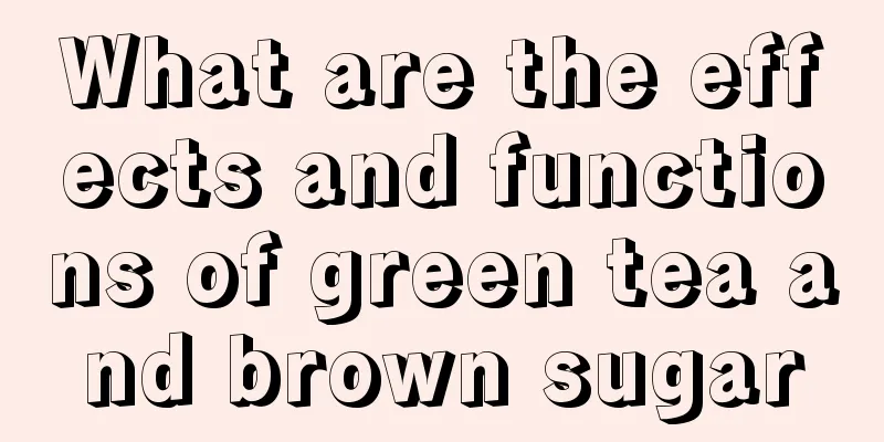 What are the effects and functions of green tea and brown sugar
