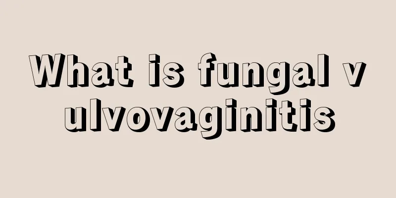 What is fungal vulvovaginitis