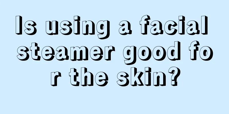 Is using a facial steamer good for the skin?