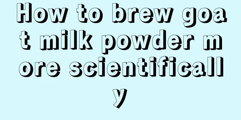 How to brew goat milk powder more scientifically