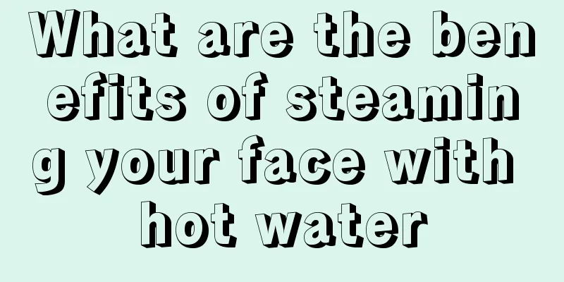 What are the benefits of steaming your face with hot water