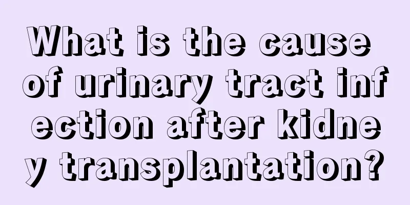 What is the cause of urinary tract infection after kidney transplantation?