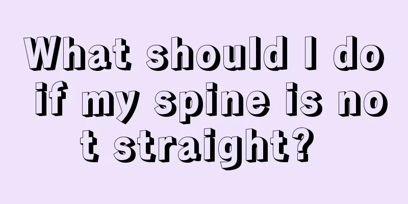 What should I do if my spine is not straight? 