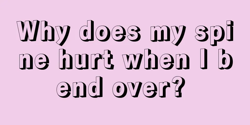 Why does my spine hurt when I bend over? 