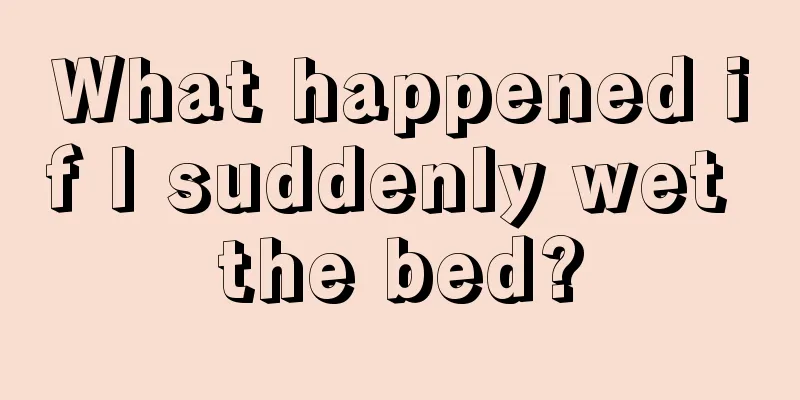 What happened if I suddenly wet the bed?
