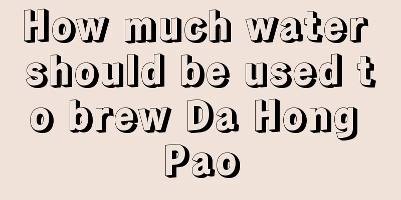 How much water should be used to brew Da Hong Pao