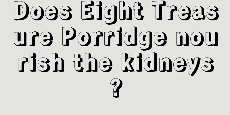 Does Eight Treasure Porridge nourish the kidneys?