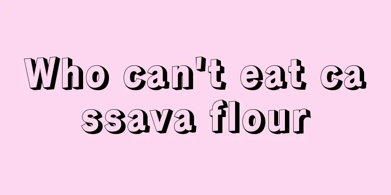 Who can't eat cassava flour
