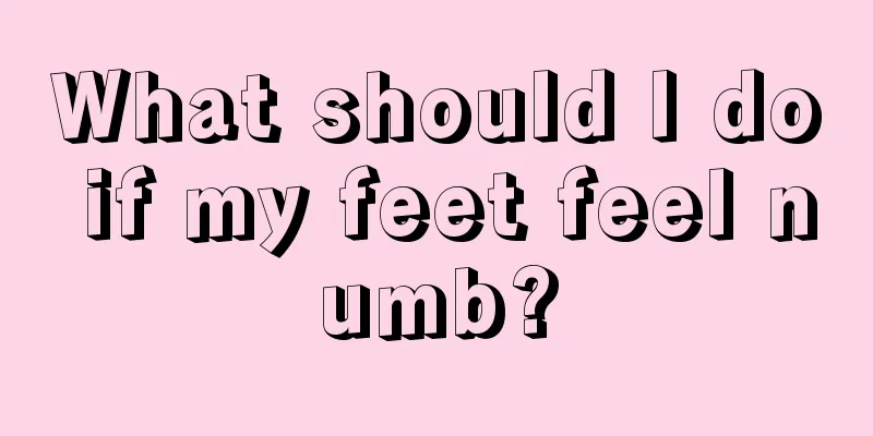 What should I do if my feet feel numb?