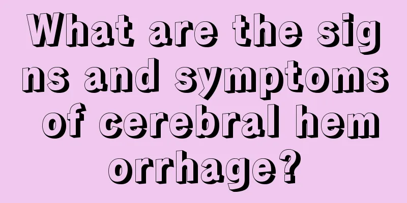 What are the signs and symptoms of cerebral hemorrhage?