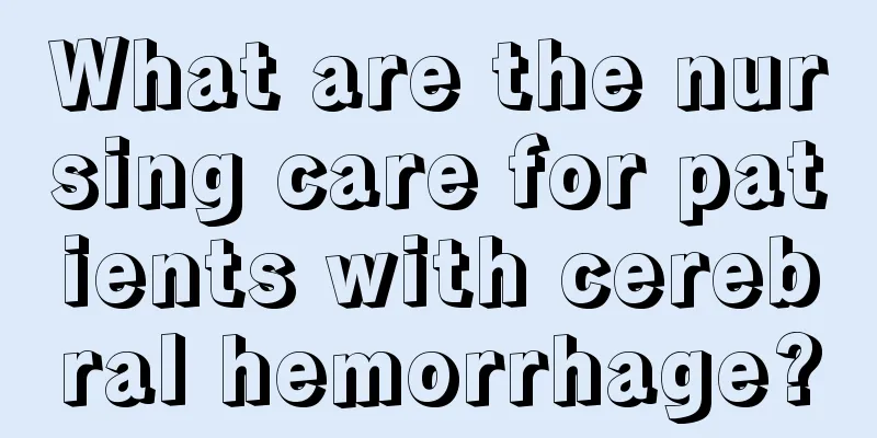 What are the nursing care for patients with cerebral hemorrhage?