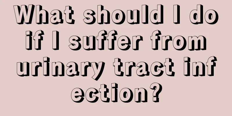 What should I do if I suffer from urinary tract infection?