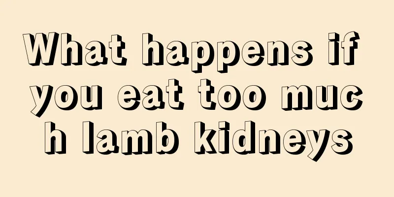 What happens if you eat too much lamb kidneys