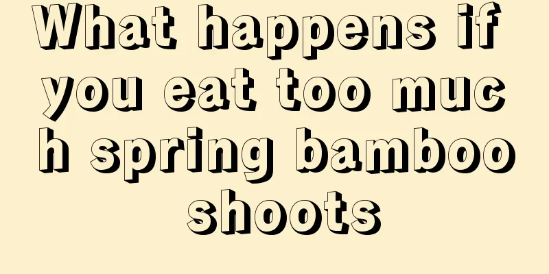 What happens if you eat too much spring bamboo shoots