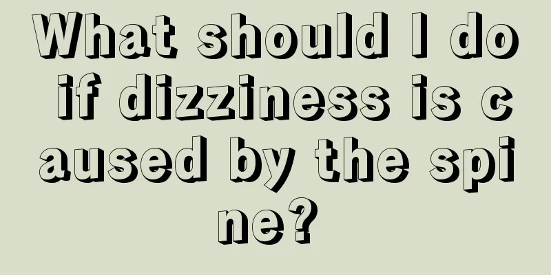 What should I do if dizziness is caused by the spine? 