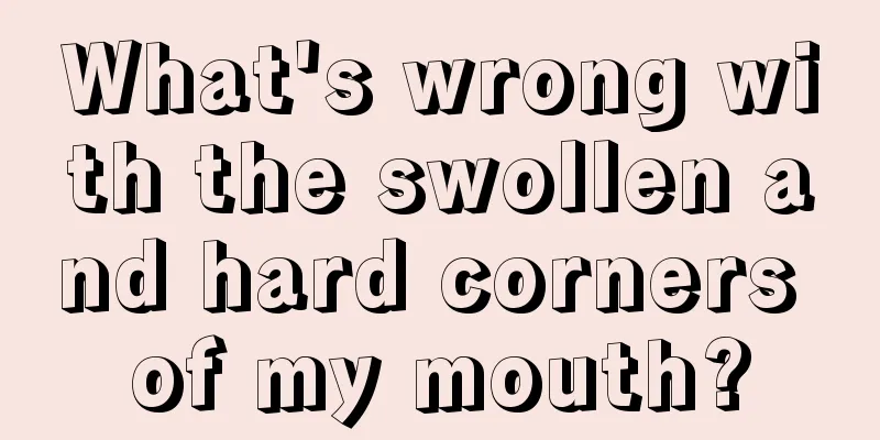 What's wrong with the swollen and hard corners of my mouth?