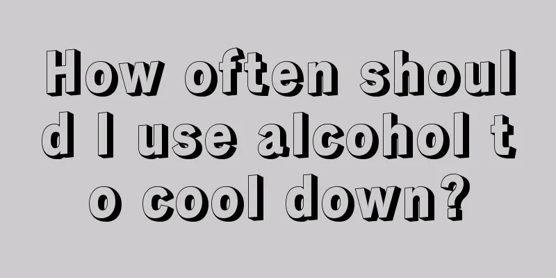 How often should I use alcohol to cool down?