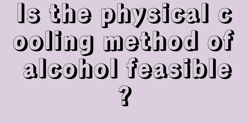 Is the physical cooling method of alcohol feasible?