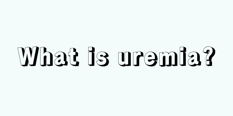 What is uremia?