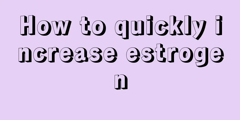 How to quickly increase estrogen