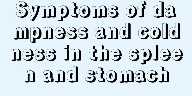 Symptoms of dampness and coldness in the spleen and stomach