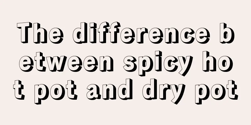 The difference between spicy hot pot and dry pot