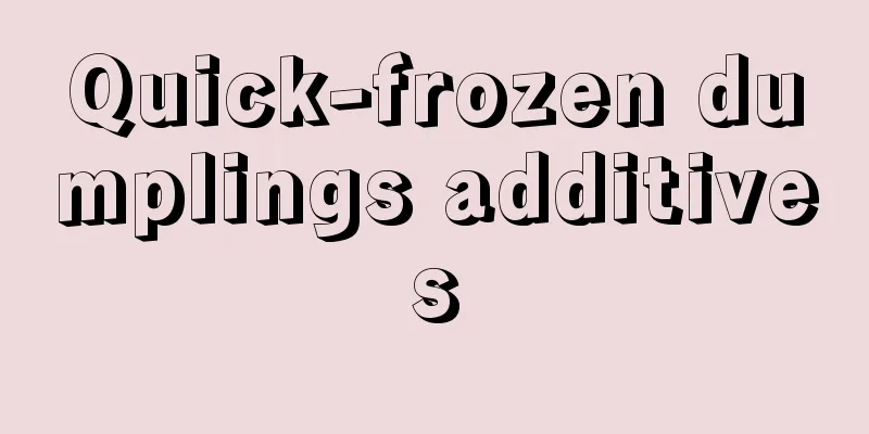 Quick-frozen dumplings additives