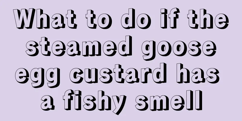What to do if the steamed goose egg custard has a fishy smell