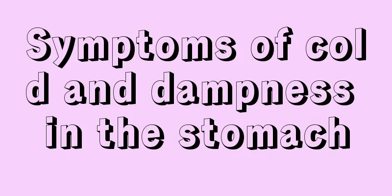 Symptoms of cold and dampness in the stomach