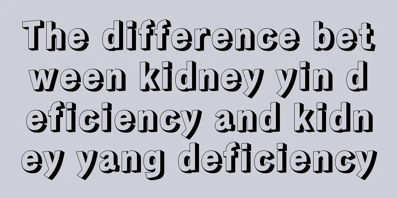 The difference between kidney yin deficiency and kidney yang deficiency