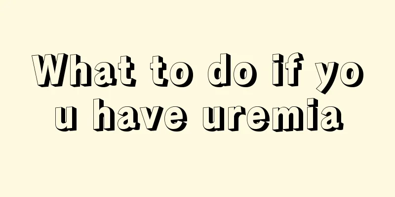 What to do if you have uremia