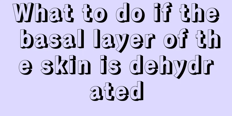 What to do if the basal layer of the skin is dehydrated