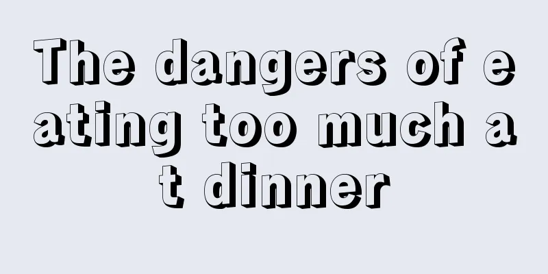 The dangers of eating too much at dinner
