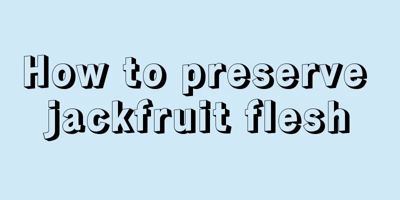 How to preserve jackfruit flesh
