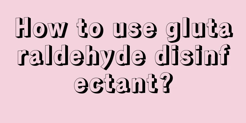 How to use glutaraldehyde disinfectant?