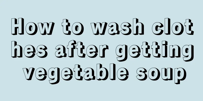 How to wash clothes after getting vegetable soup