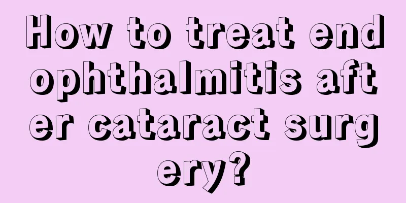 How to treat endophthalmitis after cataract surgery?