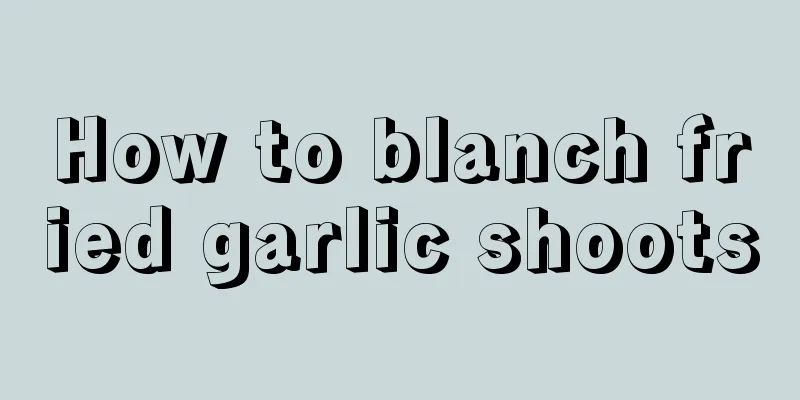 How to blanch fried garlic shoots