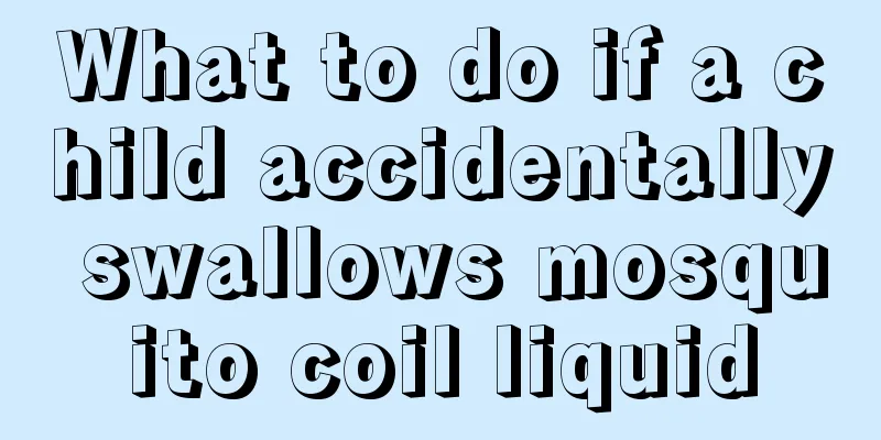 What to do if a child accidentally swallows mosquito coil liquid